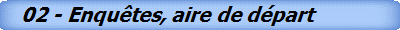 02 - Enquêtes, aire de départ