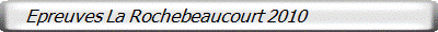    Epreuves La Rochebeaucourt 2010